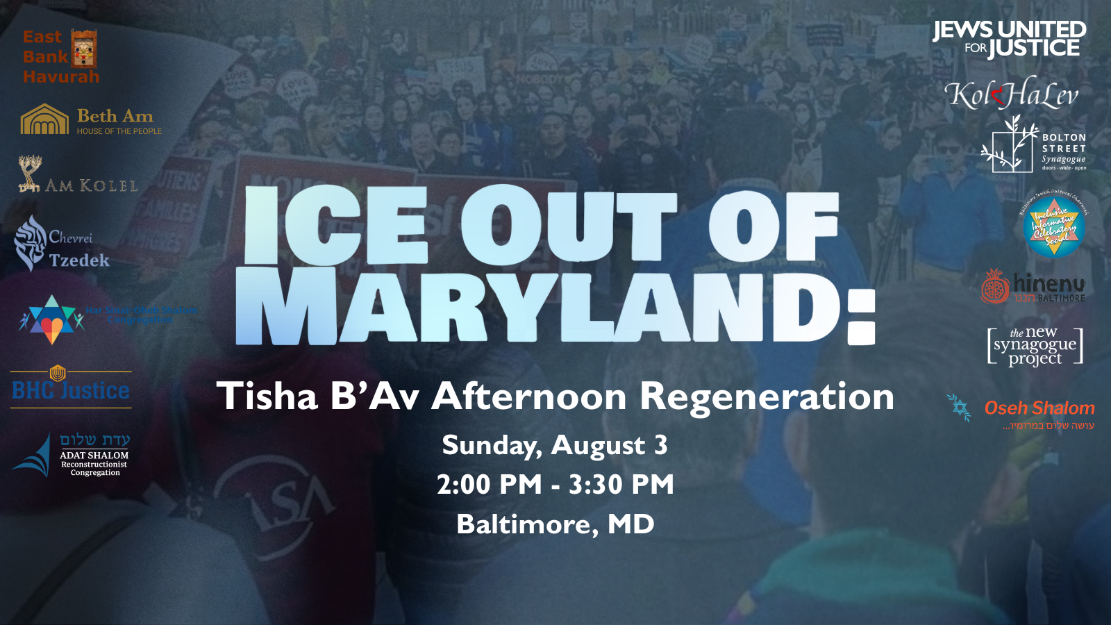 Graphic ft. a photo of JUFJ and partners at a rally for immigrant justice earlier this year, overlaid a gradient blue and black background, and simple wording: "ICE Out of Maryland: Tisha b’Av Afternoon Regeneration Sunday, August 3, 2:00 PM - 3:30 PM"