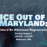 Graphic ft. a photo of JUFJ and partners at a rally for immigrant justice earlier this year, overlaid a gradient blue and black background, and simple wording: "ICE Out of Maryland: Tisha b’Av Afternoon Regeneration Sunday, August 3, 2:00 PM - 3:30 PM"