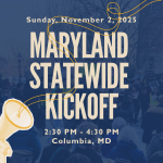 Dark navy background featuring a photo of JUFJers and partners at a MD statewide event. A megaphone in yellow is at the near bottom left corner. Cream letters say: "Sunday, November 2: Maryland Statewide Kickoff, 2:30-4:30 PM, Columbia MD." "Maryland Statewide Kickoff" is in very large letters