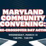 Maryland Community Convening: Pre-Crossover Day Action Wednesday, March 18, 2026 7:00 PM - 9:00 PM ET