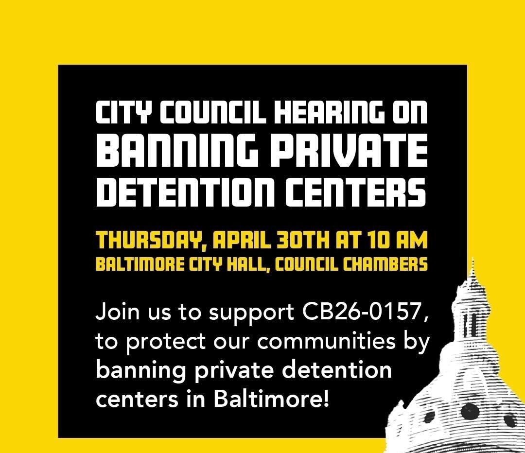 City Council Hearing on Banning Private Detention Centers: Join us to support CB26-0157, which will protect immigrant communities by banning private detention centers in Baltimore!